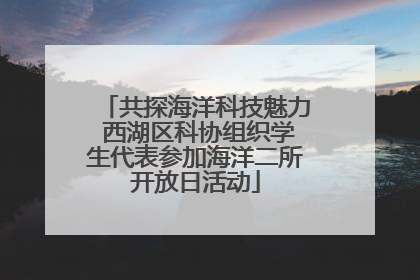 共探海洋科技魅力 西湖区科协组织学生代表参加海洋二所开放日活动